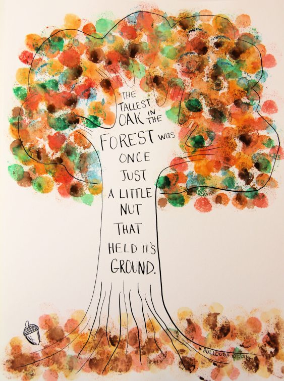 The tallest oak in the forest was once just a little nut that held its ground.